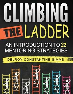 Climbing The Ladder: An Introduction To 22 Mentoring Strategies by Delroy Constantine-Simms