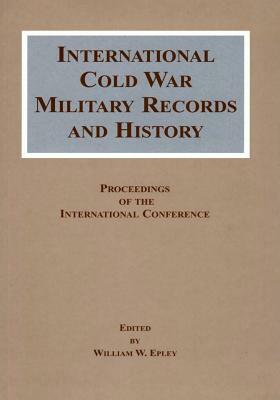 International Cold War Military Records and History: Proceedings of the International Conference by Office of the Secretary of Defense