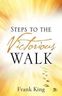 Steps to the Victorious Walk by Frank King