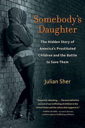 Somebody's Daughter: The Hidden Story of America's Prostituted Children and the Battle to Save Them by Julian Sher