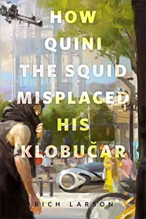 How Quini the Squid Misplaced His Klobucar by Rich Larson