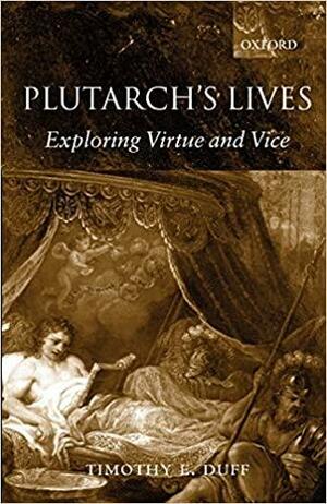 Plutarch's Lives: Exploring Virtue and Vice by Timothy E. Duff