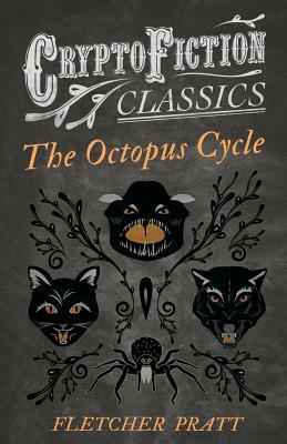The Octopus Cycle (Cryptofiction Classics - Weird Tales of Strange Creatures) by Fletcher Pratt, Irvin Lester