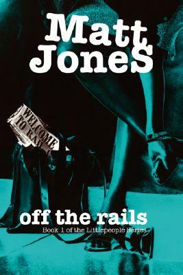 Off the Rails: Book 1 of the Littlepeople Series by Matt Jones