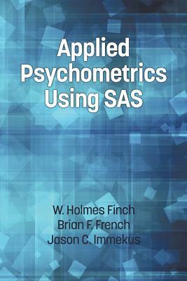 Applied Psychometrics Using SAS by Holmes Finch, Jason C. Immekus, Brian F. French