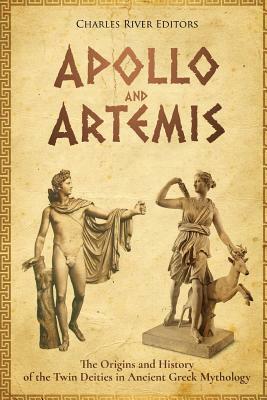 Apollo and Artemis: The Origins and History of the Twin Deities in Ancient Greek Mythology by Andrew Scott, Charles River Editors