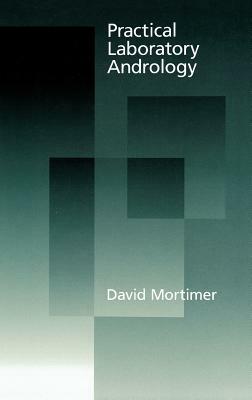 Practical Laboratory Andrology by David Mortimer