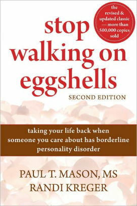 Stop Walking on Eggshells: taking your life back when someone you care about has borderline personality disorder by Randi Kreger, Paul T. Mason