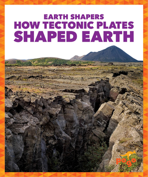 How Tectonic Plates Shaped Earth by Jane P. Gardner