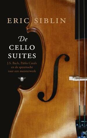 De cellosuites: J.S. Bach, Pablo Casals en de speurtocht naar een meesterwerk by Eric Siblin