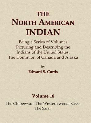 The North American Indian Volume 18 - The Chipewyan, The Western Woods Cree, The Sarsi by Edward S. Curtis