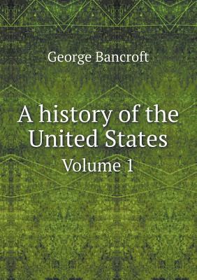 A History of the United States Volume 1 by George Bancroft