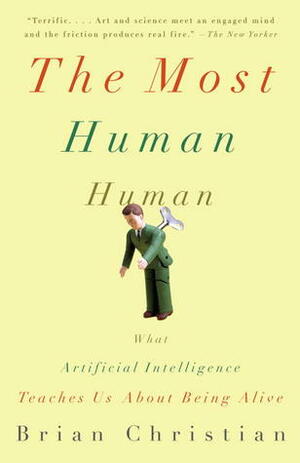 The Most Human Human: What Artificial Intelligence Teaches Us About Being Alive by Brian Christian