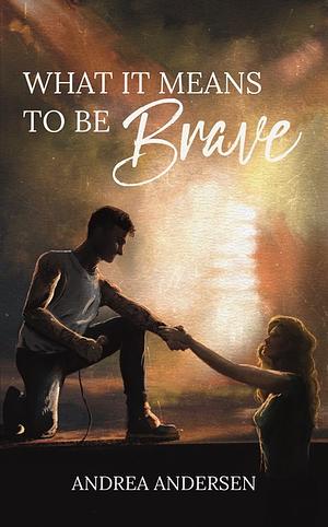 What It Means to be Brave by Andrea Andersen
