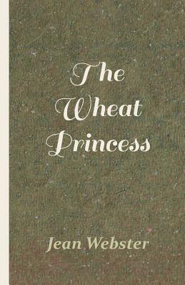 The Wheat Princess by Jean Webster