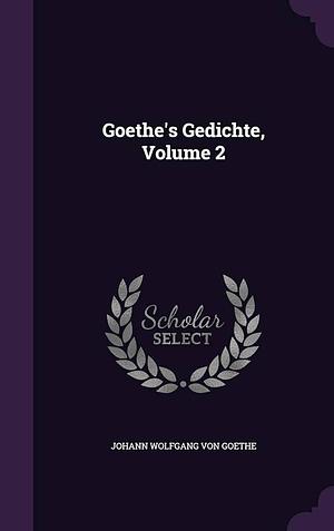 Goethe's Gedichte, Volume 2 by Johann Wolfgang von Goethe