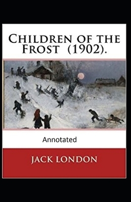 Children of the Frost Action, Novel (Annotated) by Jack London