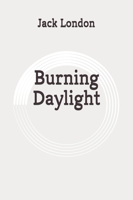 Burning Daylight: Original by Jack London