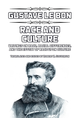 Race and Culture: writings on race, racial differences, and the effect of race upon culture by Gustave Le Bon
