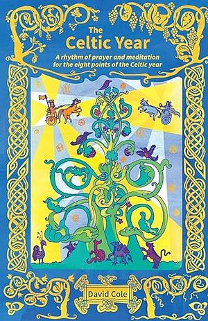 The Celtic Year: A Rhythm of Prayer and Meditation for the Eight Points of the Celtic Year by David Cole