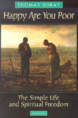 Happy Are You Poor: The Simple Life and Spiritual Freedom by Thomas Dubay