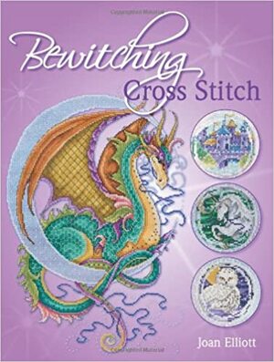 Bewitching Cross Stitch: Over 30 Fantasy Inspired Designs by Joan Elliott