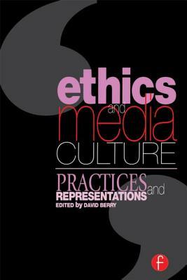 Ethics and Media Culture: Practices and Representations by David Berry