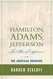 Hamilton, Adams, Jefferson: The Politics of Enlightenment and the American Founding by Darren M. Staloff