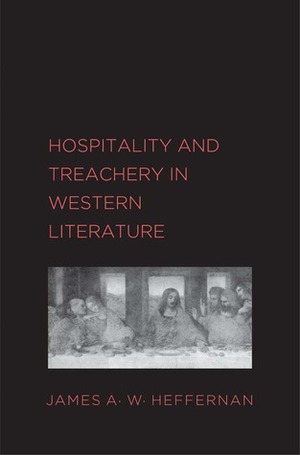 Hospitality and Treachery in Western Literature by James A.W. Heffernan
