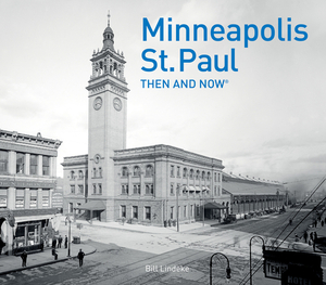 Minneapolis-St. Paul Then and Now(r) by Bill Lindeke