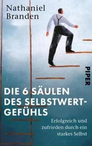 Die 6 Säulen Des Selbstwertgefühlserfolgreich Und Zufrieden Durch Ein Starkes Selbst by Nathaniel Branden, Anni Pott