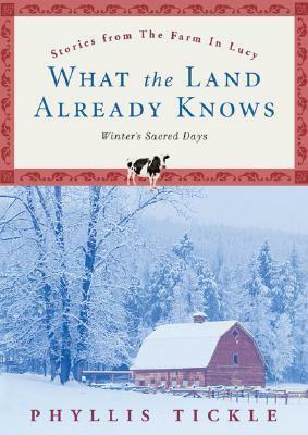 What the Land Already Knows: Winter's Sacred Days by Phyllis A. Tickle