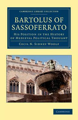Bartolus of Sassoferrato: His Position in the History of Medieval Political Thought by Cecil N. Sidney Woolf