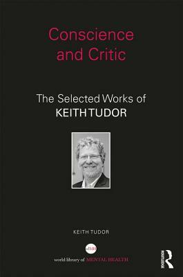 Conscience and Critic: The Selected Works of Keith Tudor by Keith Tudor