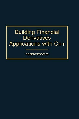 Building Financial Derivatives Applications with C++ by Robert Brooks