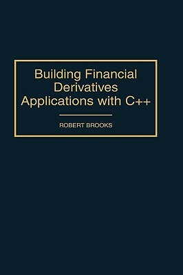 Building Financial Derivatives Applications with C++ by Robert Brooks
