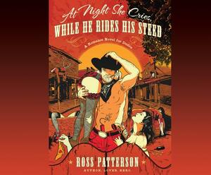 At Night She Cries, While He Rides His Steed by Ross Patterson