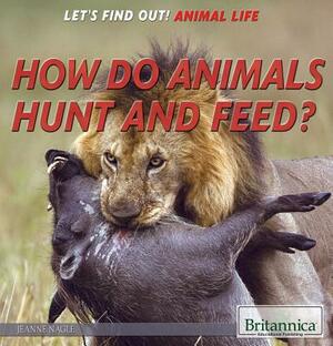 How Do Animals Hunt and Feed? by Jeanne Nagle