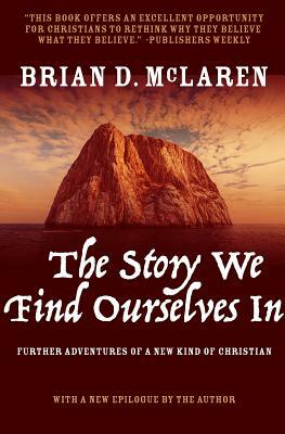 The Story We Find Ourselves in: Further Adventures of a New Kind of Christian by Brian D. McLaren