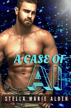 A Case of AI by Stella Marie Alden, Stella Marie Alden