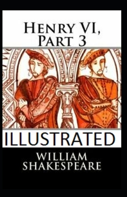 Henry VI, Part 3 Illustrated by William Shakespeare