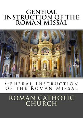 General Instruction Of The Roman Missal (G.I.R.M.) by Roman Catholic Church