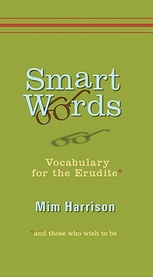 Smart Words: Vocabulary for the Erudite by Mim Harrison
