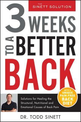 3 Weeks to a Better Back: Solutions for Healing the Structural, Nutritional, and Emotional Causes of Back Pain by Todd Sinett