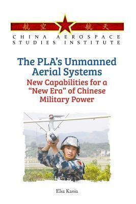 The PLA's Unmanned Aerial Systems - New Capabilities for a New Era of Chinese Military Power by Elsa B. Kania