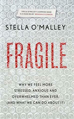 Fragile: Why we are feeling more stressed, anxious and overwhelmed than ever by Stella O'Malley