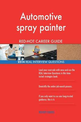 Automotive spray painter RED-HOT Career Guide; 2514 REAL Interview Questions by Red-Hot Careers