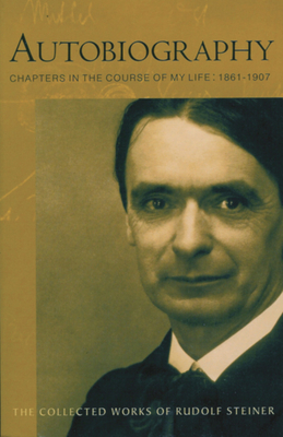 Autobiography: Chapters in the Course of My Life, 1861-1907 (Cw 28) by Rudolf Steiner