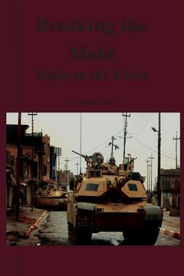 Breaking the Mold: Tanks in the Cities by Kendall D. Gott