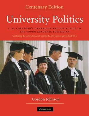 University Politics: F.M. Cornford's Cambridge and His Advice to the Young Academic Politician by Gordon Johnson